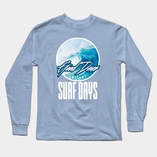 Good Days Are Surf Days Long Sleeve T-Shirt